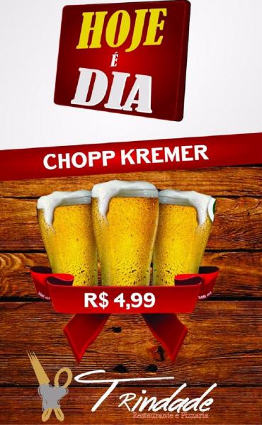 HOJE É DIA DE CHOPP KREMER NO RESTAURANTE E PIZZARIA TRINDADE